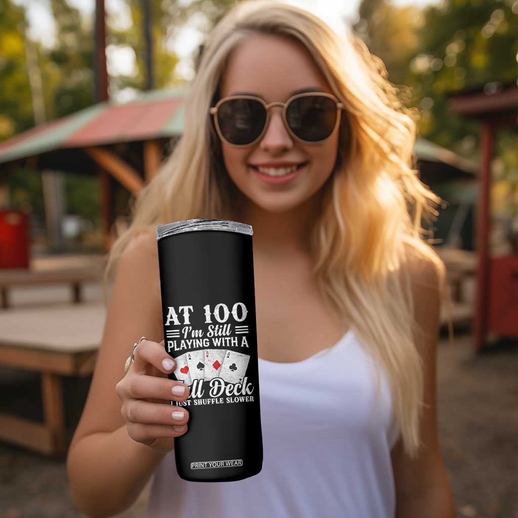 100th Birthday Poker Lover Skinny Tumbler At 100 I Am Still Playing With A Full Deck I Just Shuffle Slower TS11 Print Your Wear