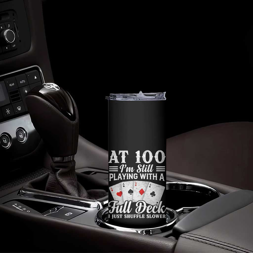 100th Birthday Poker Lover Skinny Tumbler At 100 I Am Still Playing With A Full Deck I Just Shuffle Slower TS11 Print Your Wear