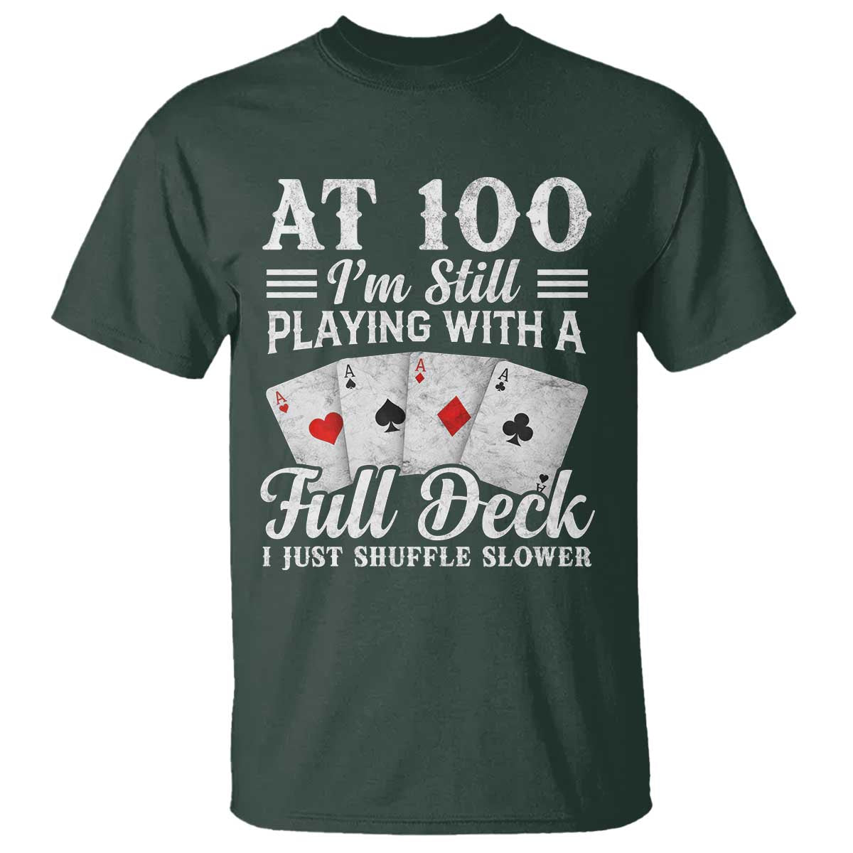 100th Birthday Poker Lover T Shirt At 100 I Am Still Playing With A Full Deck I Just Shuffle Slower TS11 Dark Forest Green Print Your Wear