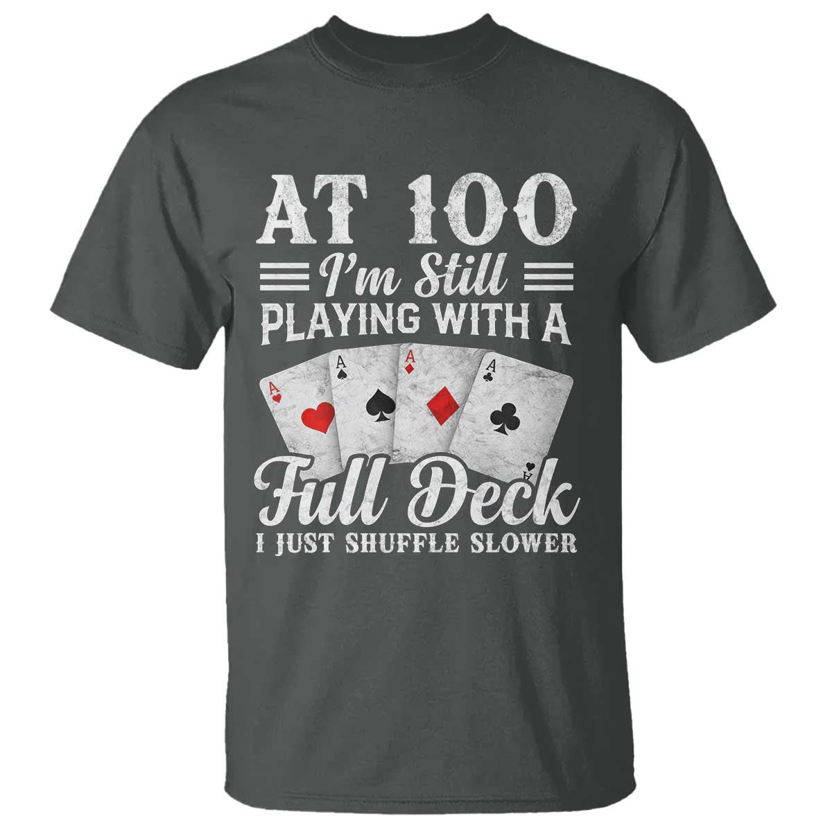100th Birthday Poker Lover T Shirt At 100 I Am Still Playing With A Full Deck I Just Shuffle Slower TS11 Dark Heather Print Your Wear