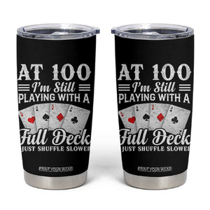 100th Birthday Poker Lover Tumbler Cup At 100 I Am Still Playing With A Full Deck I Just Shuffle Slower TS11 Black Print Your Wear