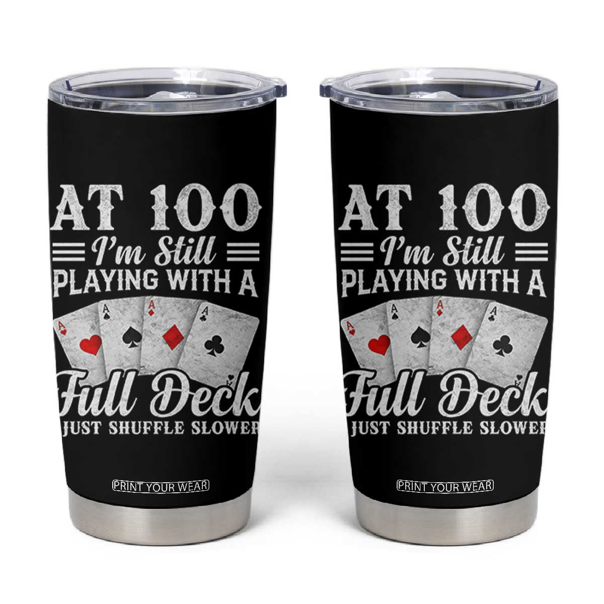 100th Birthday Poker Lover Tumbler Cup At 100 I Am Still Playing With A Full Deck I Just Shuffle Slower TS11 Black Print Your Wear