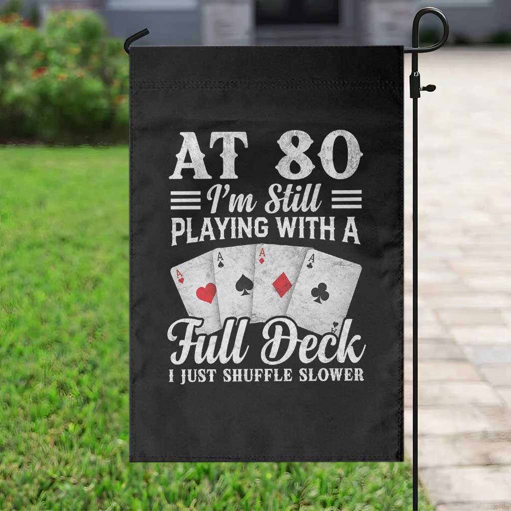 80th Birthday Poker Lover Garden Flag At 80 I Am Still Playing With A Full Deck I Just Shuffle Slower TS11 Print Your Wear
