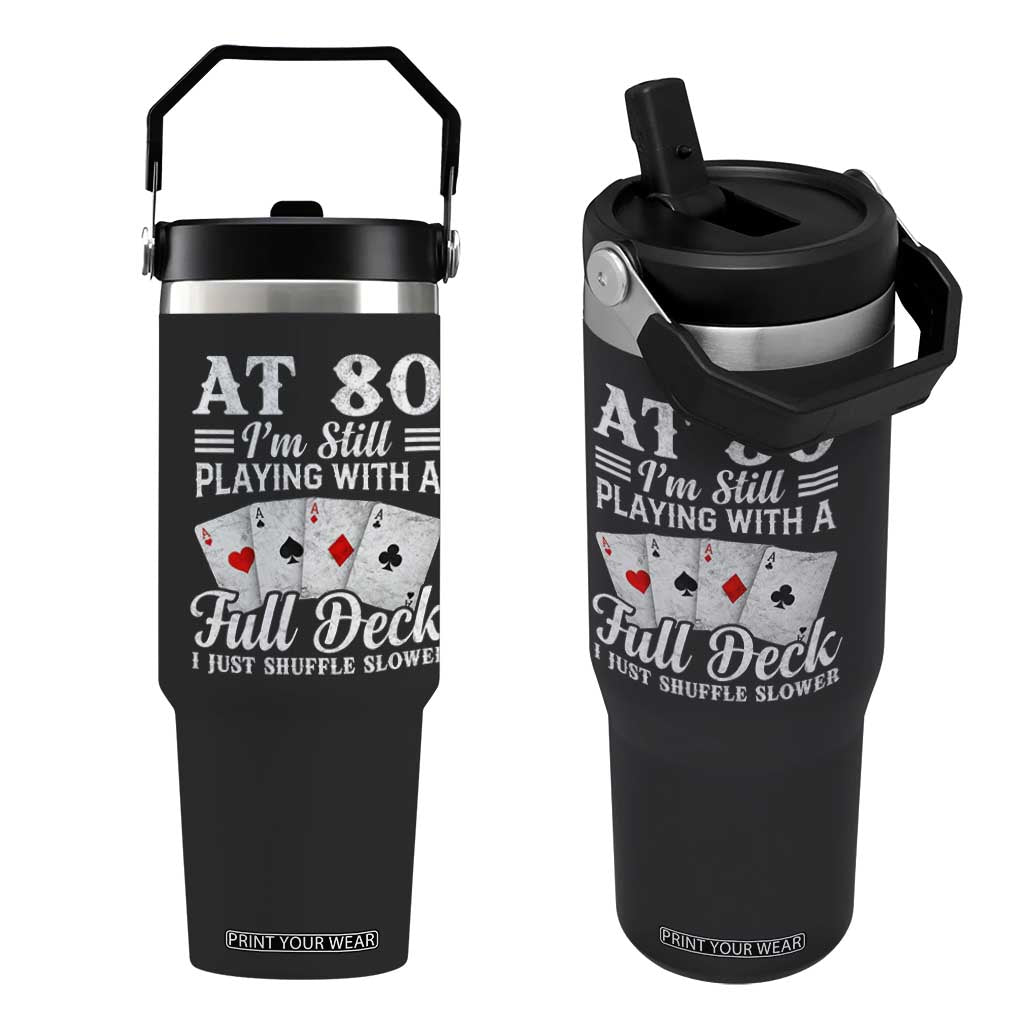 80th Birthday Poker Lover Flip Straw Tumbler At 80 I Am Still Playing With A Full Deck I Just Shuffle Slower TS11 One Size: 30 oz Black Print Your Wear