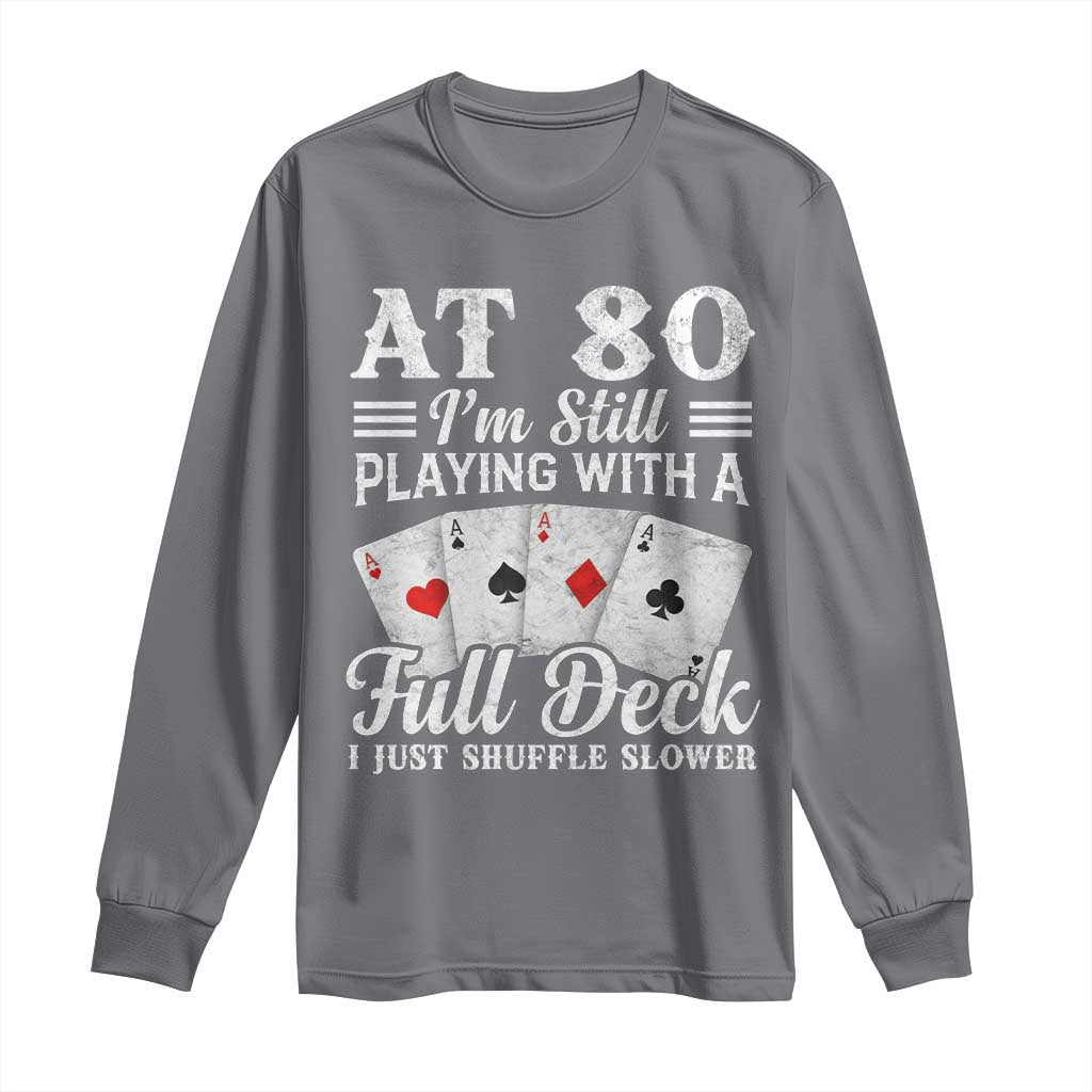 80th Birthday Poker Lover Long Sleeve Shirt At 80 I Am Still Playing With A Full Deck I Just Shuffle Slower TS11 Charcoal Print Your Wear