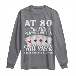 80th Birthday Poker Lover Long Sleeve Shirt At 80 I Am Still Playing With A Full Deck I Just Shuffle Slower TS11 Charcoal Print Your Wear