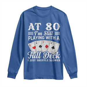 80th Birthday Poker Lover Long Sleeve Shirt At 80 I Am Still Playing With A Full Deck I Just Shuffle Slower TS11 Royal Blue Print Your Wear