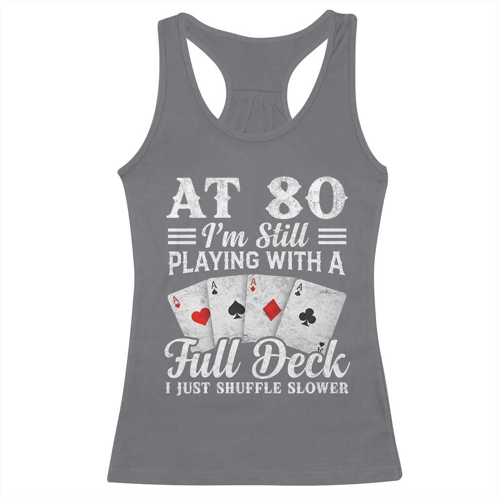 80th Birthday Poker Lover Racerback Tank Top At 80 I Am Still Playing With A Full Deck I Just Shuffle Slower TS11 Charcoal Print Your Wear