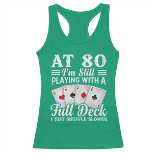 80th Birthday Poker Lover Racerback Tank Top At 80 I Am Still Playing With A Full Deck I Just Shuffle Slower TS11 Irish Green Print Your Wear