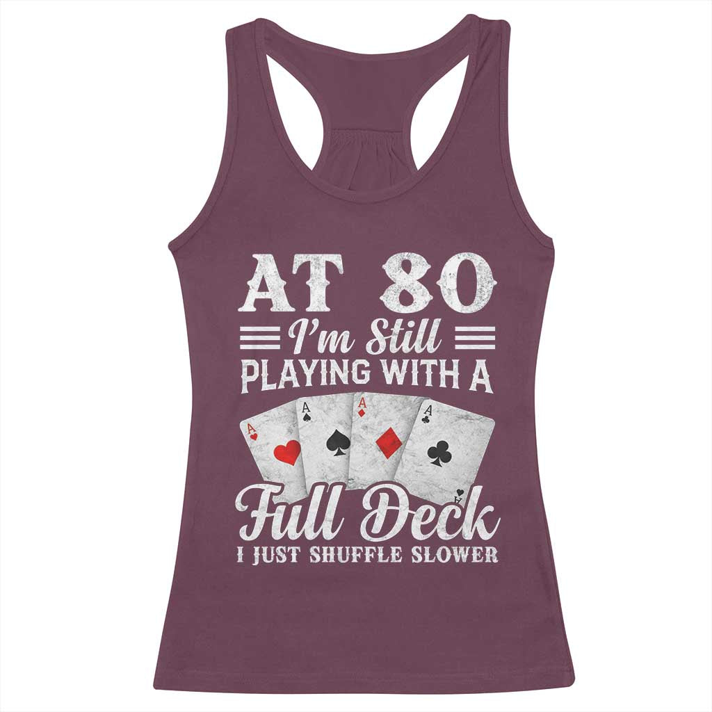 80th Birthday Poker Lover Racerback Tank Top At 80 I Am Still Playing With A Full Deck I Just Shuffle Slower TS11 Maroon Print Your Wear