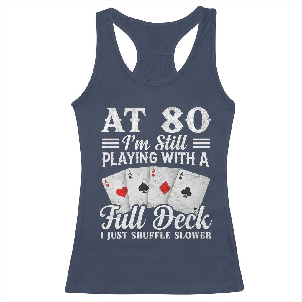 80th Birthday Poker Lover Racerback Tank Top At 80 I Am Still Playing With A Full Deck I Just Shuffle Slower TS11 Navy Print Your Wear
