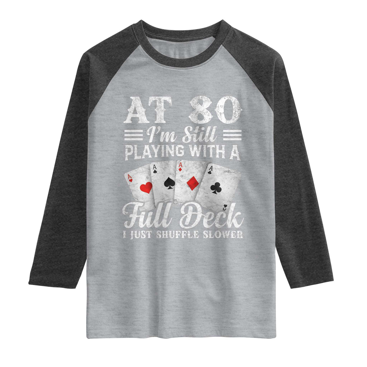 80th Birthday Poker Lover Raglan Shirt At 80 I Am Still Playing With A Full Deck I Just Shuffle Slower TS11 Heather Gray Heather Charcoal Print Your Wear