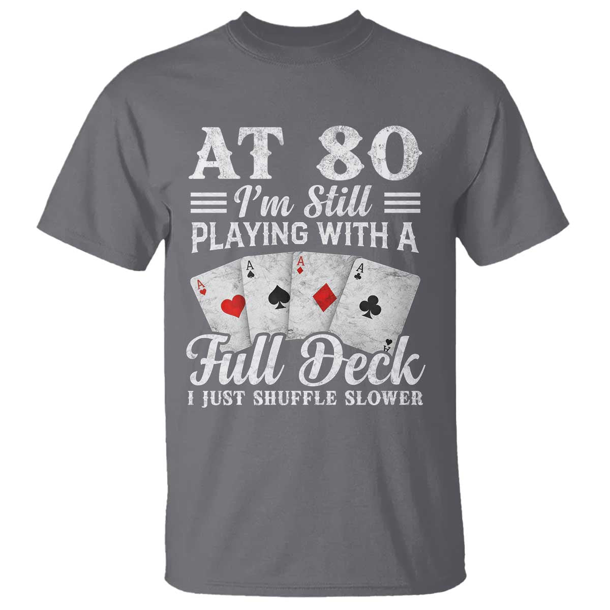 80th Birthday Poker Lover T Shirt At 80 I Am Still Playing With A Full Deck I Just Shuffle Slower TS11 Charcoal Print Your Wear