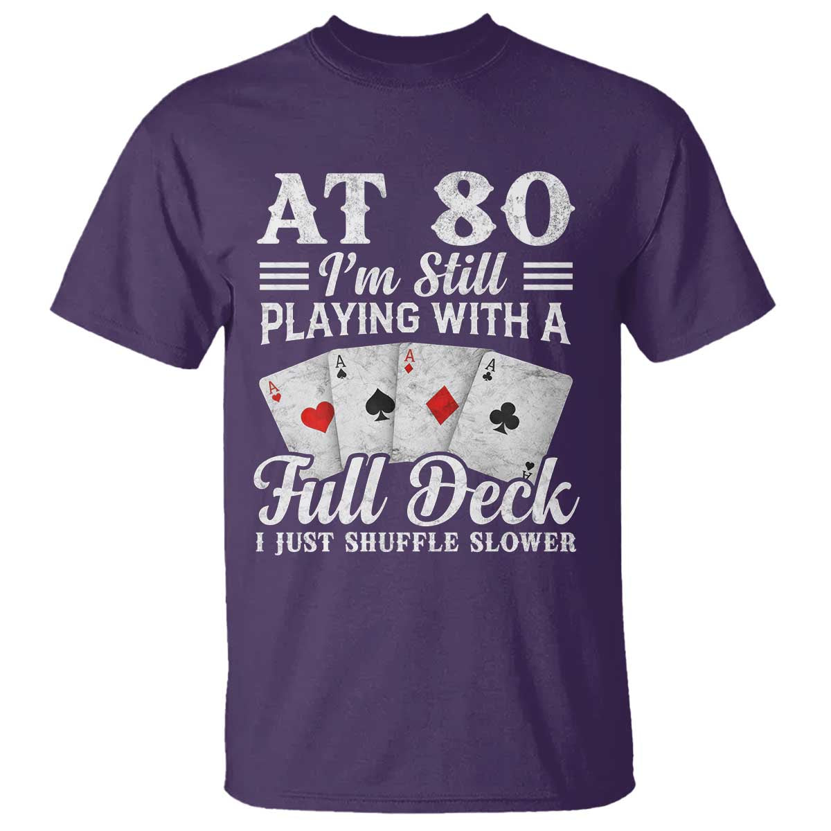 80th Birthday Poker Lover T Shirt At 80 I Am Still Playing With A Full Deck I Just Shuffle Slower TS11 Purple Print Your Wear