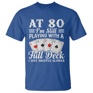 80th Birthday Poker Lover T Shirt At 80 I Am Still Playing With A Full Deck I Just Shuffle Slower TS11 Royal Blue Print Your Wear