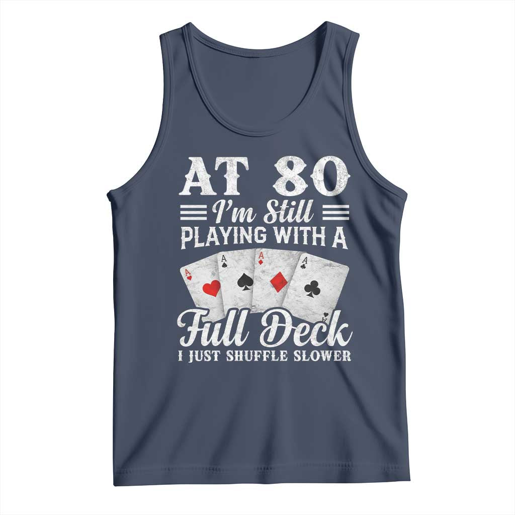 80th Birthday Poker Lover Tank Top At 80 I Am Still Playing With A Full Deck I Just Shuffle Slower TS11 Navy Print Your Wear