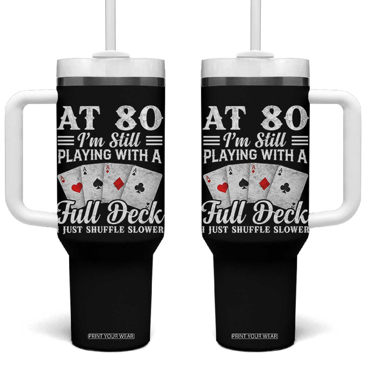 80th Birthday Poker Lover Tumbler With Handle At 80 I Am Still Playing With A Full Deck I Just Shuffle Slower TS11 One Size: 40 oz Black Print Your Wear