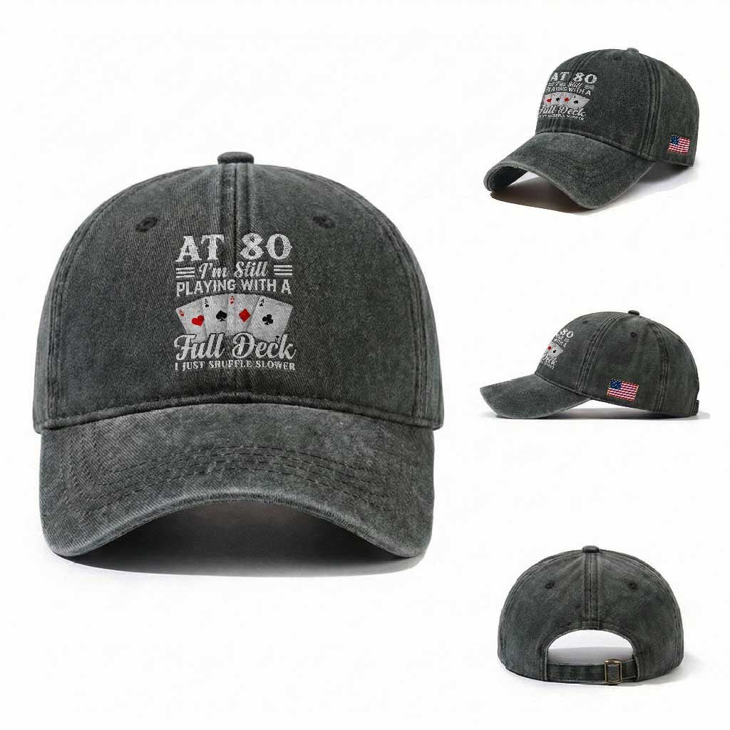 80th Birthday Poker Lover Washed Cotton Baseball Cap At 80 I Am Still Playing With A Full Deck I Just Shuffle Slower TS11 Washed Cap Universal Fit Dark Green Print Your Wear