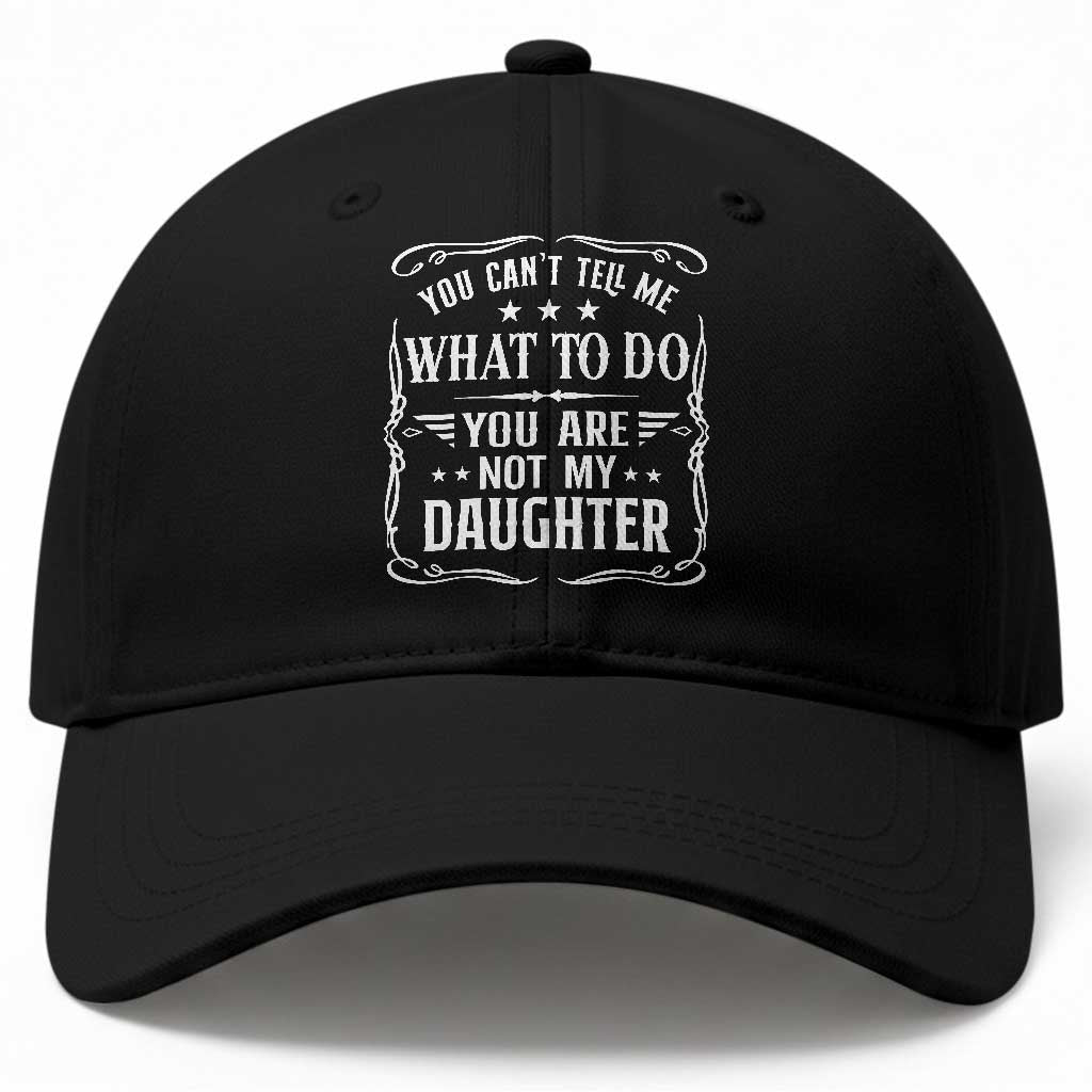 You Cant Tell Me What To Do You Are Not My Daughter Baseball Cap Funny Girl Dad Fathers Day Gifts