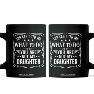 You Cant Tell Me What To Do You Are Not My Daughter Coffee Mug Funny Girl Dad Fathers Day Gifts TS11 Black Print Your Wear