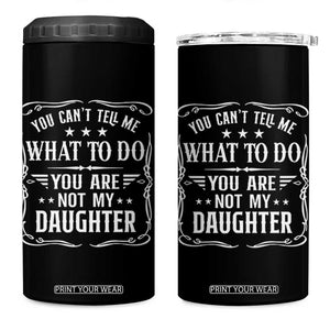 You Cant Tell Me What To Do You Are Not My Daughter 4 in 1 Can Cooler Tumbler Funny Girl Dad Fathers Day Gifts