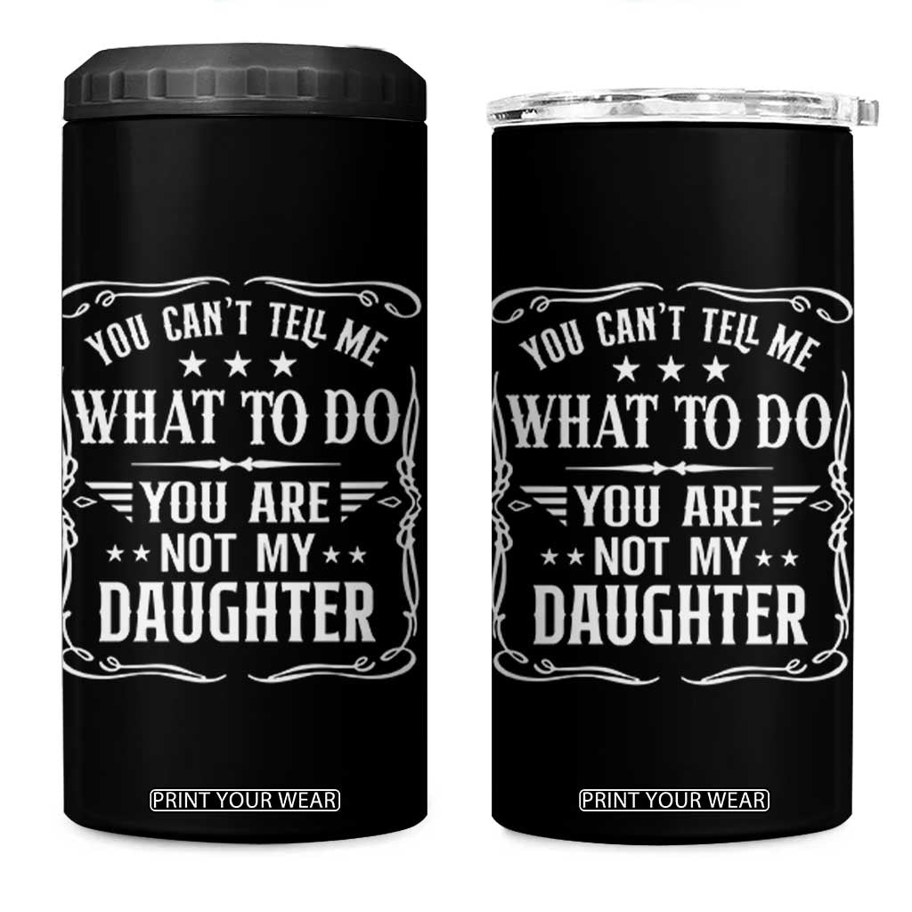 You Cant Tell Me What To Do You Are Not My Daughter 4 in 1 Can Cooler Tumbler Funny Girl Dad Fathers Day Gifts