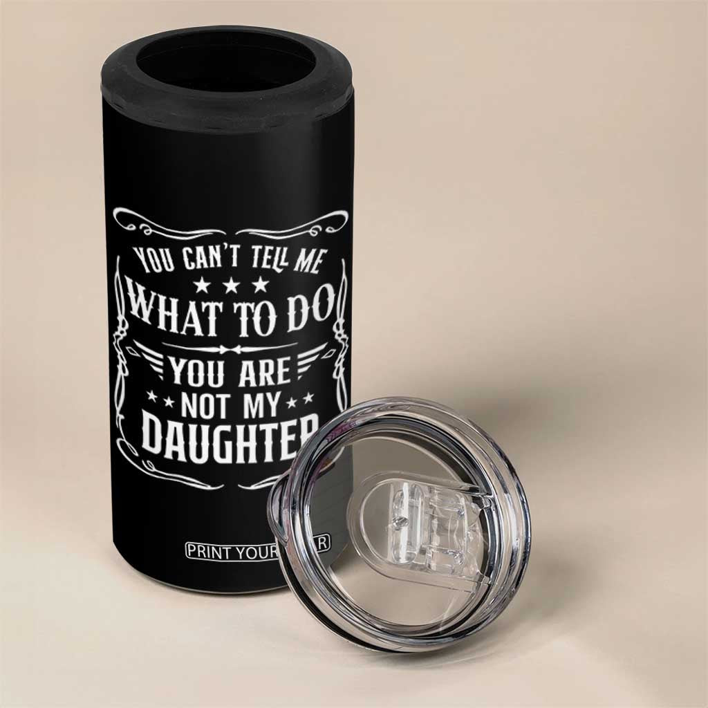 You Cant Tell Me What To Do You Are Not My Daughter 4 in 1 Can Cooler Tumbler Funny Girl Dad Fathers Day Gifts