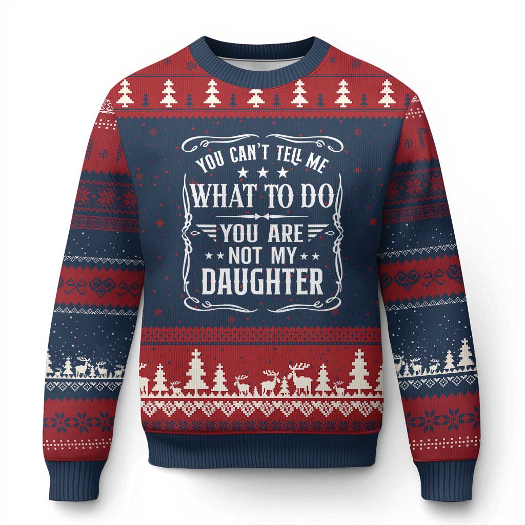 You Cant Tell Me What To Do You Are Not My Daughter Ugly Christmas Sweater Funny Girl Dad Fathers Day Gifts TS11 Navy Red Print Your Wear