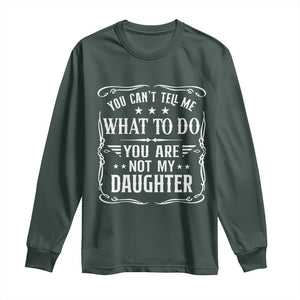 You Cant Tell Me What To Do You Are Not My Daughter Long Sleeve Shirt Funny Girl Dad Fathers Day Gifts