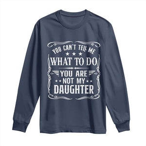 You Cant Tell Me What To Do You Are Not My Daughter Long Sleeve Shirt Funny Girl Dad Fathers Day Gifts