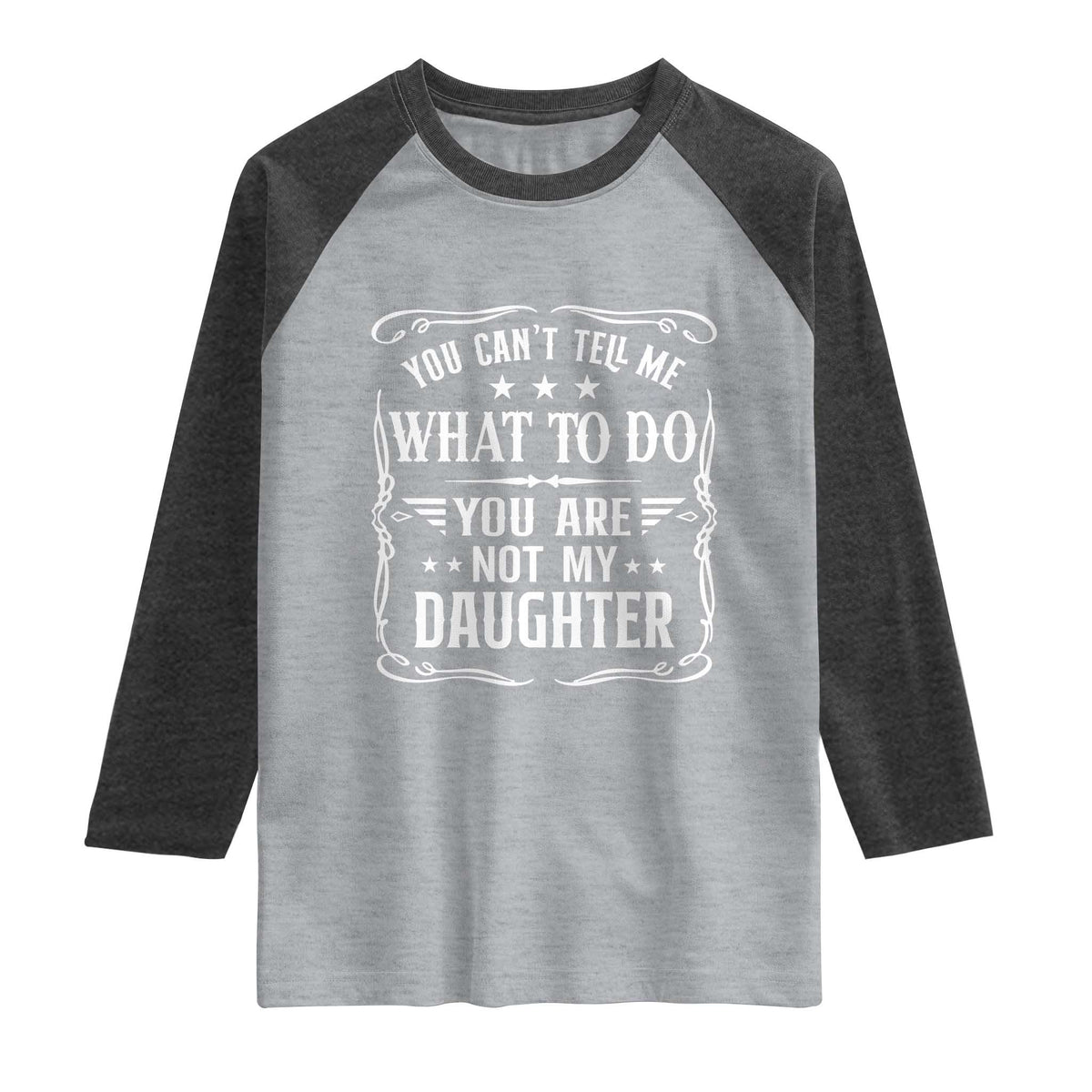 You Cant Tell Me What To Do You Are Not My Daughter Raglan Shirt Funny Girl Dad Fathers Day Gifts TS11 Heather Gray Heather Charcoal Print Your Wear