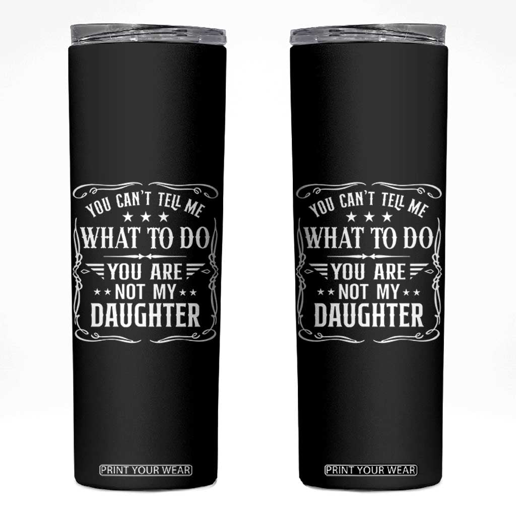 You Cant Tell Me What To Do You Are Not My Daughter Skinny Tumbler Funny Girl Dad Fathers Day Gifts
