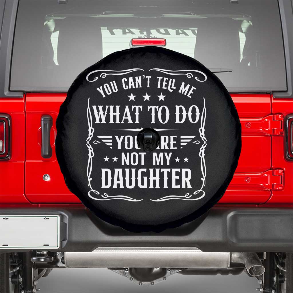 You Cant Tell Me What To Do You Are Not My Daughter Spare Tire Cover Funny Girl Dad Fathers Day Gifts