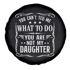 You Cant Tell Me What To Do You Are Not My Daughter Spare Tire Cover Funny Girl Dad Fathers Day Gifts