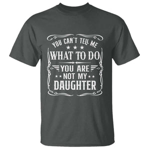You Cant Tell Me What To Do You Are Not My Daughter T Shirt Funny Girl Dad Fathers Day Gifts