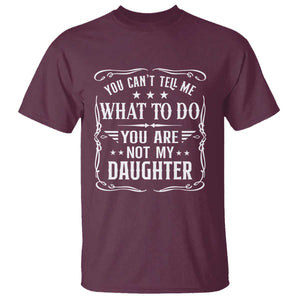 You Cant Tell Me What To Do You Are Not My Daughter T Shirt Funny Girl Dad Fathers Day Gifts