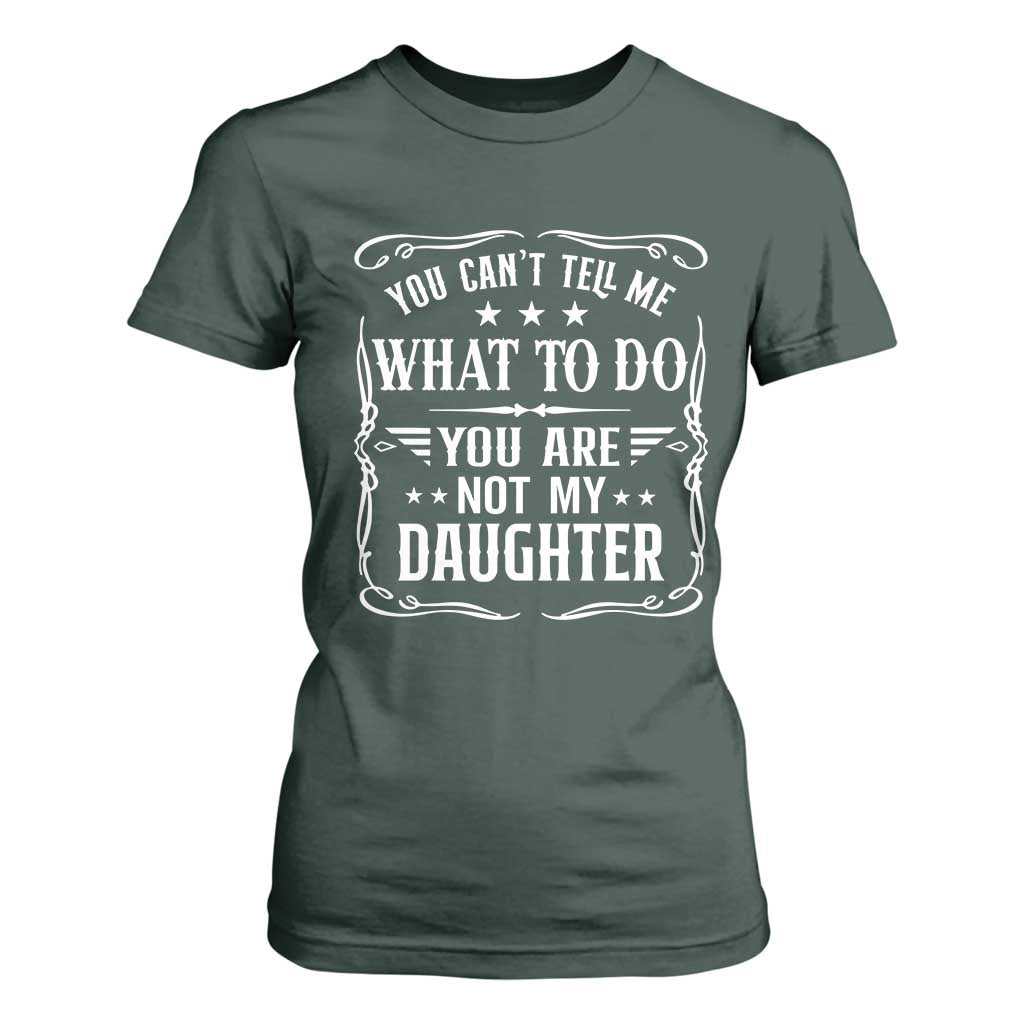 You Cant Tell Me What To Do You Are Not My Daughter T Shirt For Women Funny Girl Dad Fathers Day Gifts