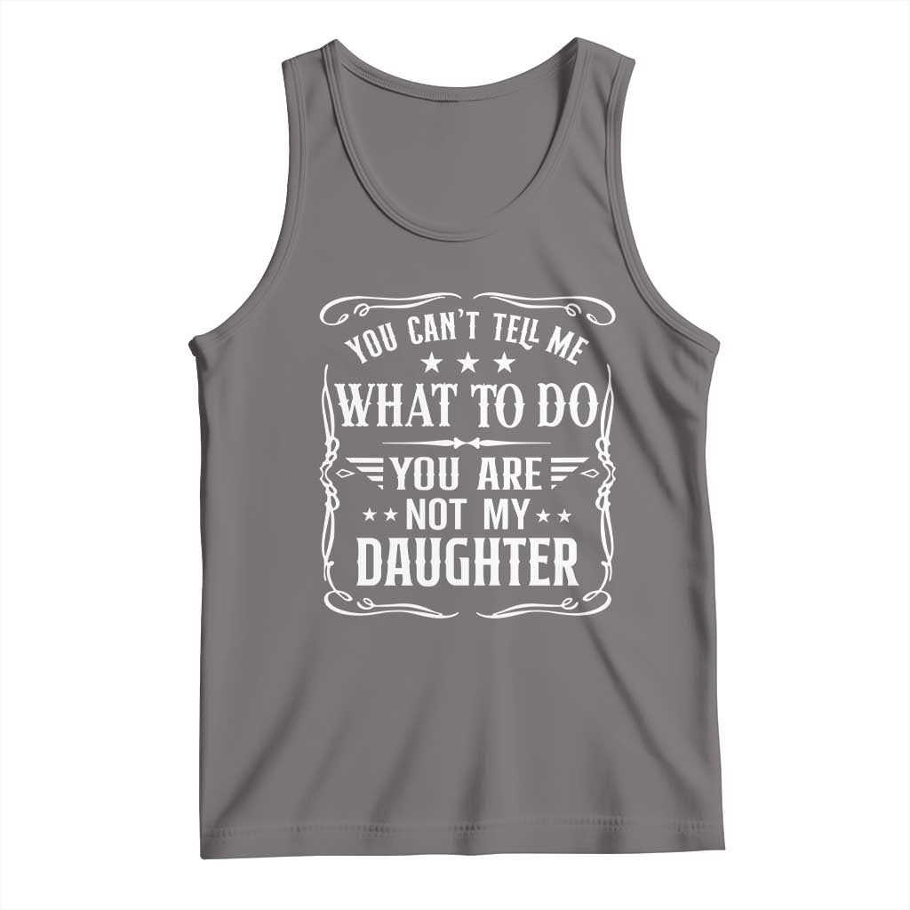 You Cant Tell Me What To Do You Are Not My Daughter Tank Top Funny Girl Dad Fathers Day Gifts TS11 Deep Heather Print Your Wear