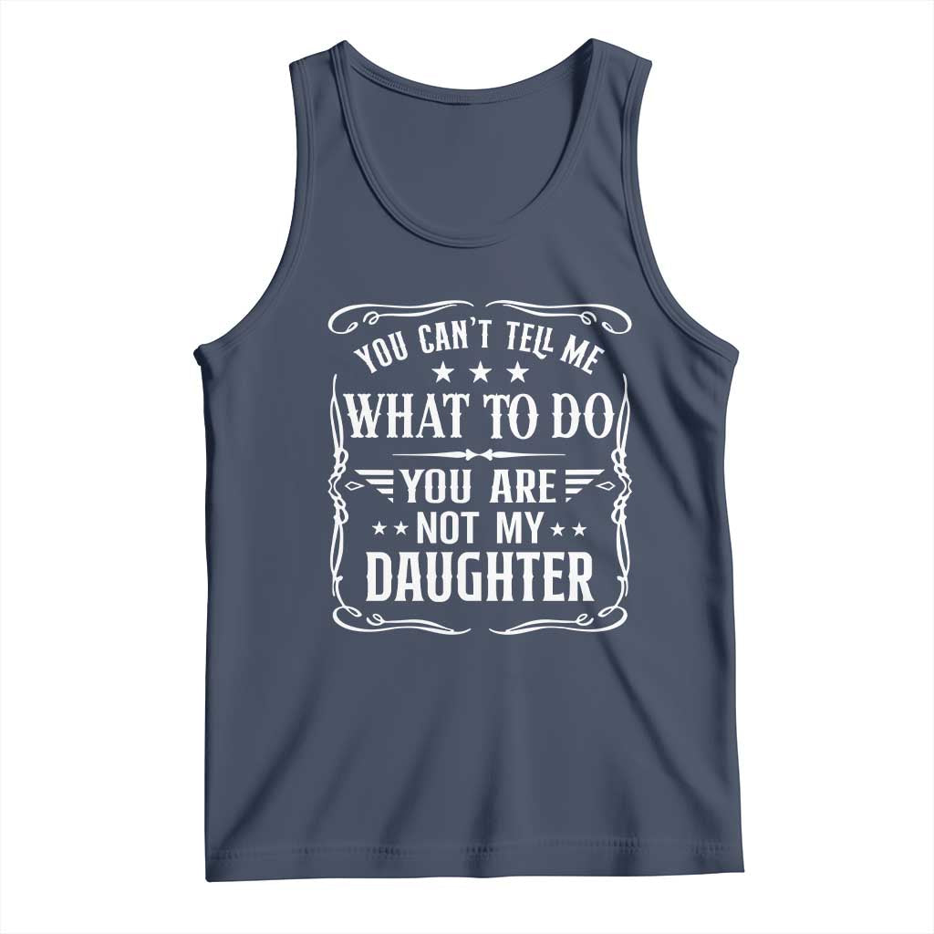 You Cant Tell Me What To Do You Are Not My Daughter Tank Top Funny Girl Dad Fathers Day Gifts TS11 Navy Print Your Wear