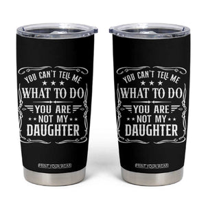 You Cant Tell Me What To Do You Are Not My Daughter Tumbler Cup Funny Girl Dad Fathers Day Gifts