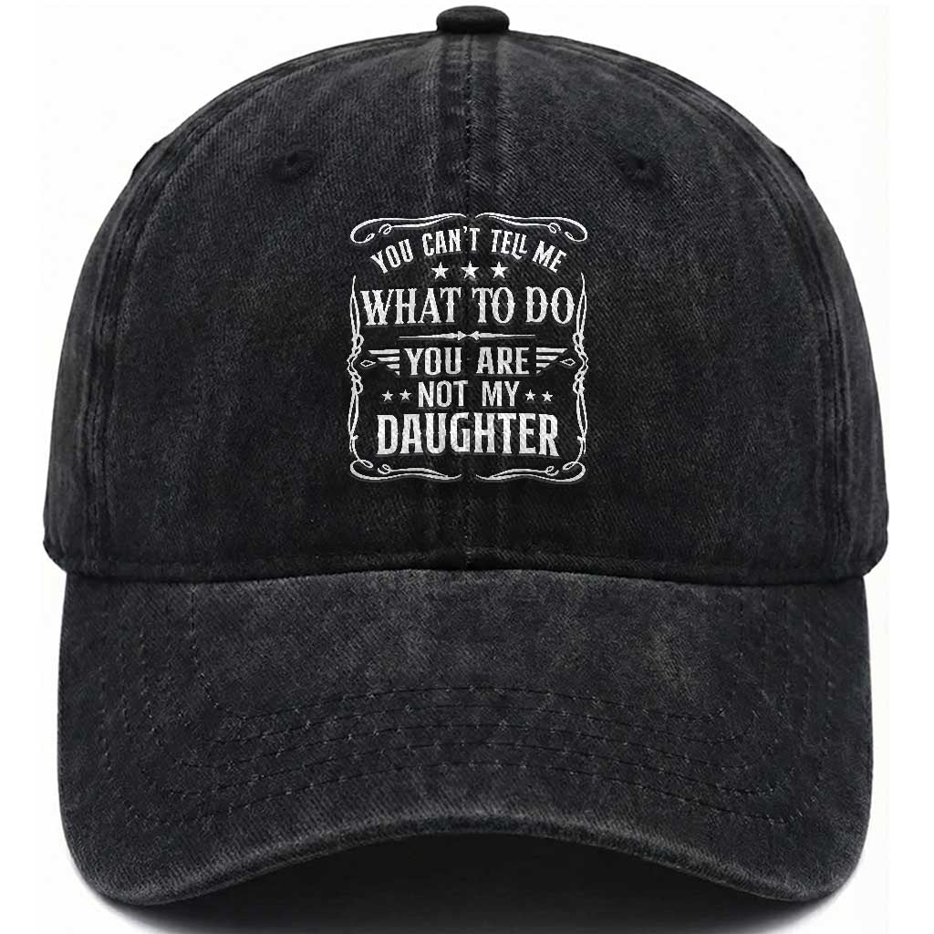 You Cant Tell Me What To Do You Are Not My Daughter Washed Cotton Baseball Cap Funny Girl Dad Fathers Day Gifts