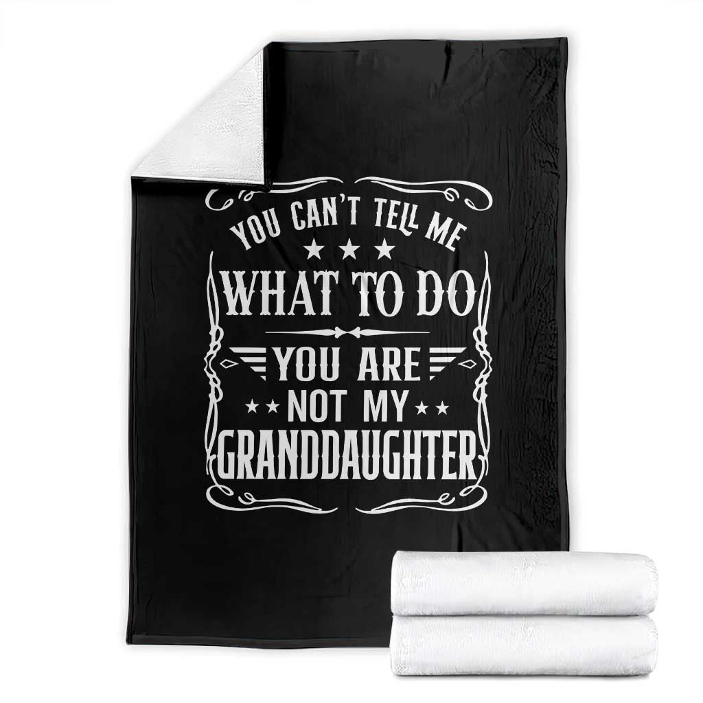 You Cant Tell Me What To Do You Are Not My Granddaughter Throw Blanket Funny Girl Grandpa Fathers Day Gifts