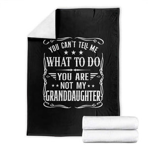 You Cant Tell Me What To Do You Are Not My Granddaughter Throw Blanket Funny Girl Grandpa Fathers Day Gifts