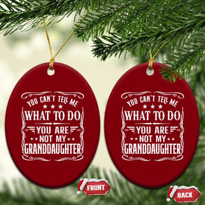 You Cant Tell Me What To Do You Are Not My Granddaughter Ceramic Ornament Funny Girl Grandpa Fathers Day Gifts