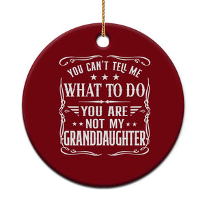 You Cant Tell Me What To Do You Are Not My Granddaughter Ceramic Ornament Funny Girl Grandpa Fathers Day Gifts