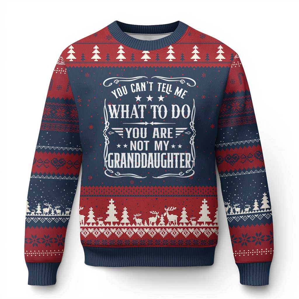 You Cant Tell Me What To Do You Are Not My Granddaughter Ugly Christmas Sweater Funny Girl Grandpa Fathers Day Gifts