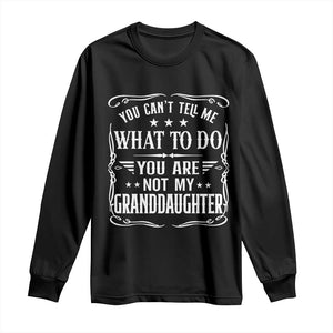 You Cant Tell Me What To Do You Are Not My Granddaughter Long Sleeve Shirt Funny Girl Grandpa Fathers Day Gifts