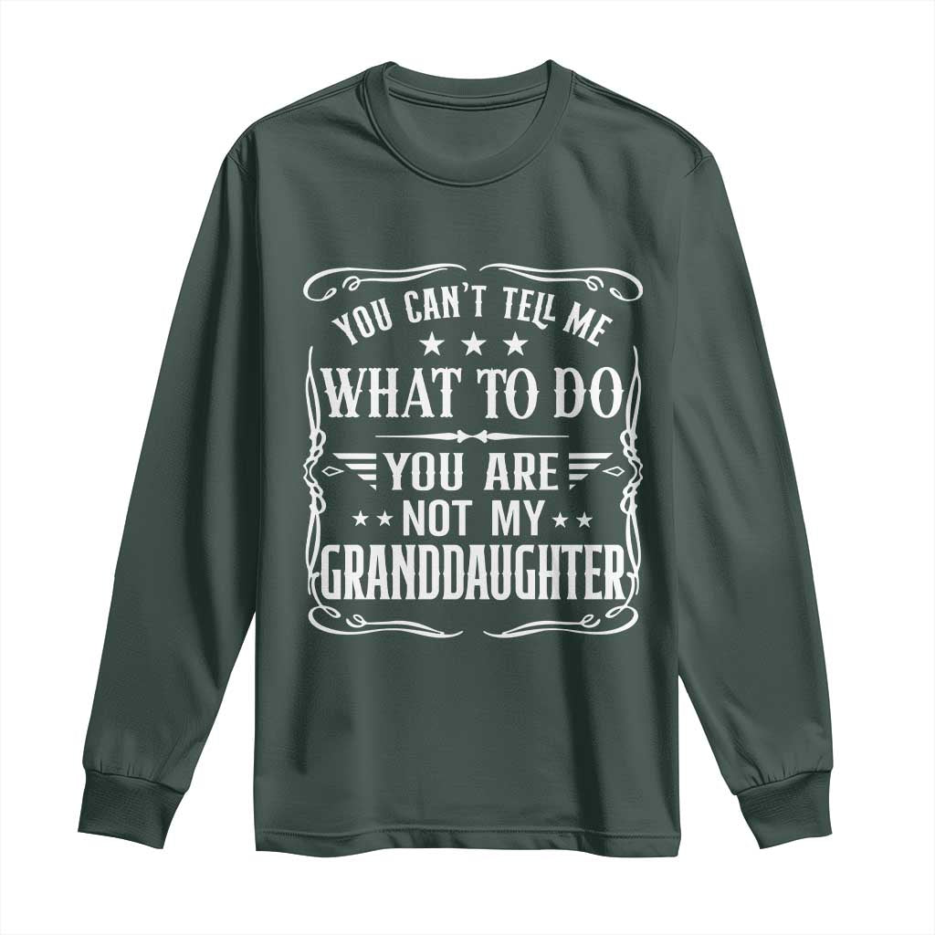 You Cant Tell Me What To Do You Are Not My Granddaughter Long Sleeve Shirt Funny Girl Grandpa Fathers Day Gifts