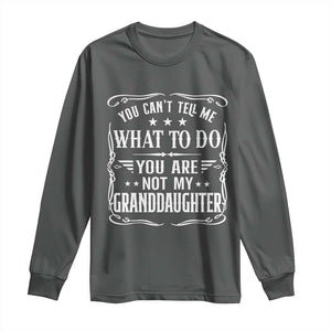 You Cant Tell Me What To Do You Are Not My Granddaughter Long Sleeve Shirt Funny Girl Grandpa Fathers Day Gifts