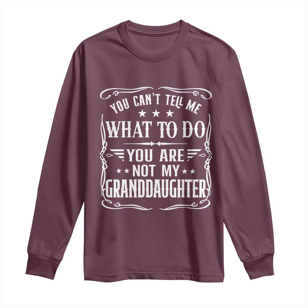 You Cant Tell Me What To Do You Are Not My Granddaughter Long Sleeve Shirt Funny Girl Grandpa Fathers Day Gifts